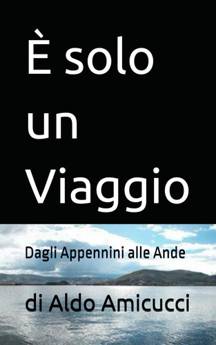 È solo un Viaggio: Dagli Appennini alle Ande (Italian Edition)