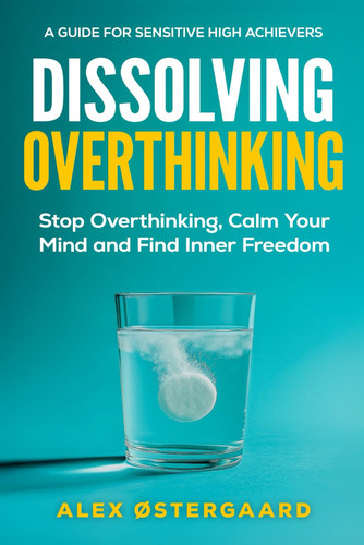 Dissolving Overthinking: Stop Overthinking, Calm Your Mind and Find Inner Freedom