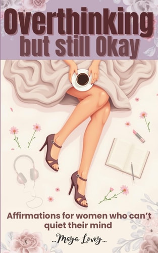 Overthinking but Still Okay: Gentle Affirmations for Women Who Can’t Quiet Their Mind