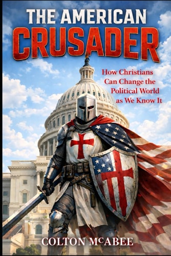 The American Crusader - How Christians Can Change the Political World as We Know It
