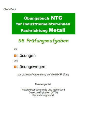Übungsbuch NTG für Industriemeister/-innen Fachrichtung Metall. 58 Prüfungsaufgaben mit Lösungen und Lösungswegen zur gezielten Vorbereitung auf die ... Fachrichtung Metall (German Edition)