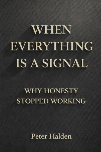 When Everything Is A Signal - Why Honesty Stopped Working