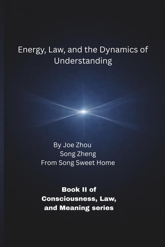 Energy, Law, and the Dynamics of Understanding - Book II of Consciousness, Law, and Meaning Series