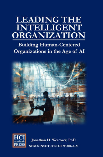 Leading the Intelligent Organization: Building Human-Centered Organizations in the Age of AI (HCI Innovation Studies)