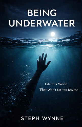Being Underwater - Life in a World That Won't Let You Breathe