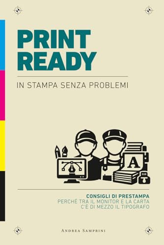 Print Ready - In stampa senza problemi: Consigli di prestampa. Perché tra il monitor e la carta c'è di mezzo il tipografo. (Italian Edition)