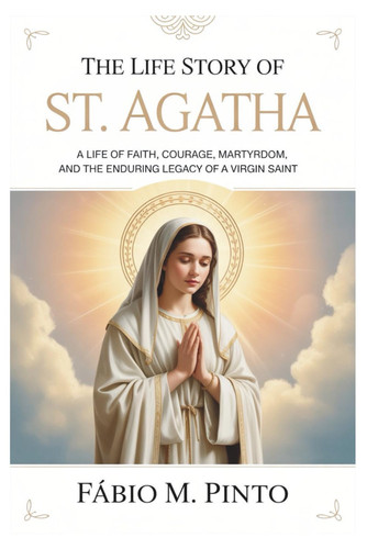 The Life Story of St. Agatha