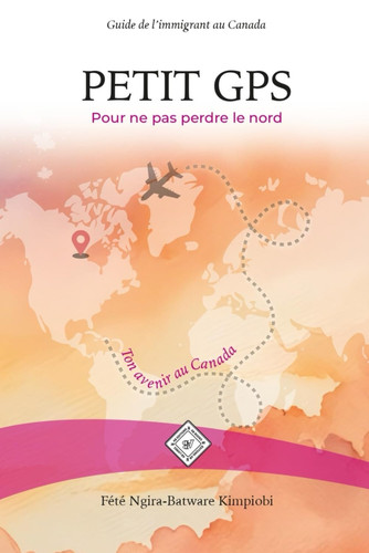 PETIT GPS Pour ne pas perdre le nord: Guide de l’immigrant au Canada (French Edition)