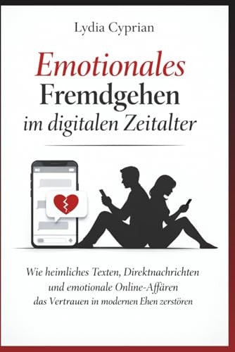 Emotionales Fremdgehen im digitalen Zeitalter - Wie heimliches Texten, Direktnachrichten und emotionale Online-Affären das Vertrauen in modernen Ehen zerstören