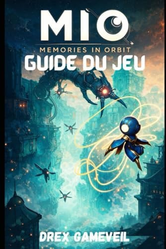 Mio - MEMORIES IN ORBIT GUIDE DU JEU: Découvrez tous les secrets cachés, triomphez de tous les boss, maîtrisez les stratégies de combat et terminez le jeu grâce à des conseils d'experts étape par étape