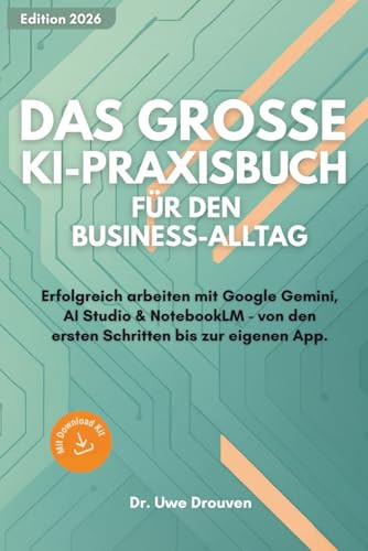 Das große KI-Praxisbuch für den Business-Alltag: Erfolgreich arbeiten mit Google Gemini, AI Studio & NotebookLM. Von den ersten Schritten bis zur eigenen App. (German Edition)