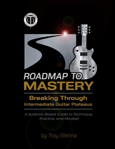 Roadmap to Mastery: Breaking Through Intermediate Guitar Plateaus: A Systems-Based Guide to Technique, Practice, and Mindset