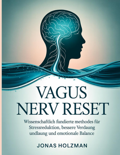 Vagus Nerv Reset: Wissenschaftlich fundierte Methoden für Stressreduktion, bessere Verdauung und emotionale Balance (German Edition)