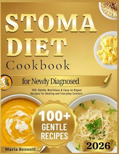 STOMA DIET COOKBOOK FOR NEWLY DIAGNOSED.: 100+ Gentle, Nutritious and Easy-to-Digest Recipes for Healing and Everyday Comfort
