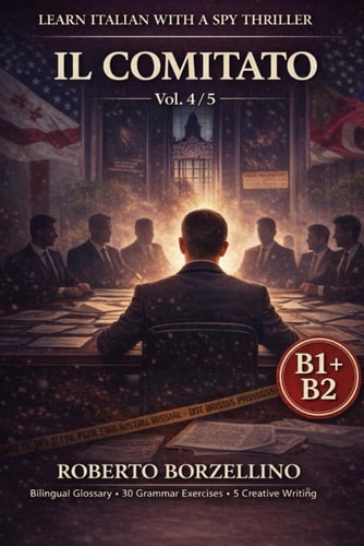 IL COMITATO. Vol. 4/5: An Italian Graded Reader B1–B2 with a Spy Thriller – Dual Bilingual Glossaries • 30 Grammar Exercises • 5 Creative Writing ... improve your Italian B1-B2) (Italian Edition)