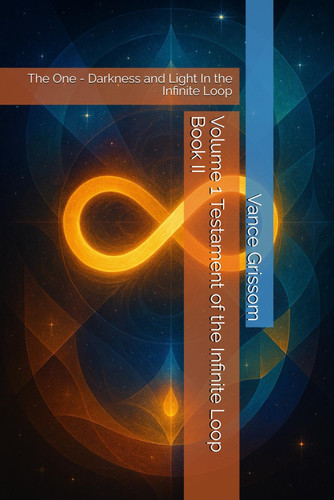 Volume 1 Testament of the Infinite Loop Book II: The One - Darkness and Light In the Infinite Loop