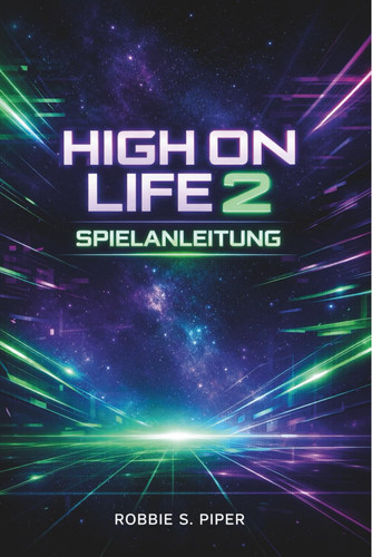 High On Life 2 Spielanleitung: Missionen abschließen, Boss-Taktiken, Geheimnisse und Leitfaden für 100 % Spielabschluss (German Edition)