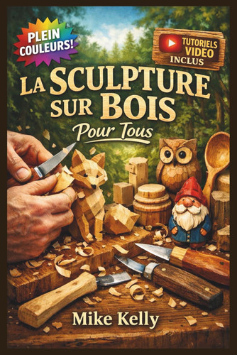 LA SCULPTURE SUR BOIS POUR TOUS: Le Guide Entièrement Illustré avec des Instructions Étape par Étape pour Créer des Cuillères, des Animaux, des ... | Tutoriels Vidéo Inclus (French Edition)