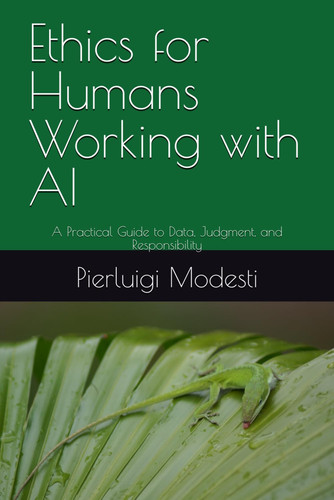 Ethics for Humans Working with AI: A Practical Guide to Data, Judgment, and Responsibility (Responsible Data & AI Series)