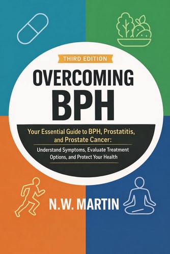 Overcoming BPH (Third Edition): Your Essential Guide to BPH, Prostatitis, and Prostate Cancer: Understand Symptoms, Evaluate Treatment Options, and Protect Your Health