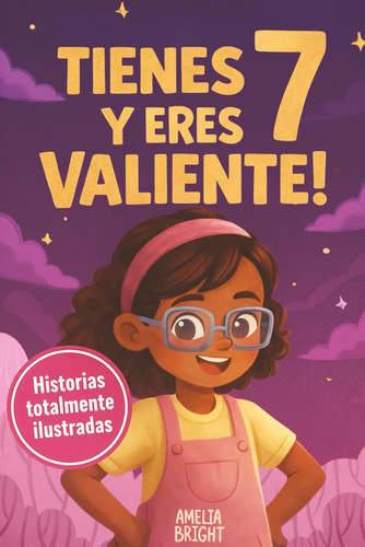 Tienes 7 y eres valiente, segura y hermosa: 20 cuentos inspiradores para niñas de 7 años: historias de autoestima, valentía y amistad que fortalecen ... increíbles para niñas de 7) (Spanish Edition)