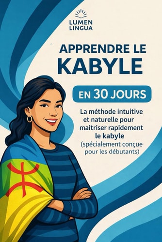 Apprendre le Kabyle en 30 Jours: La méthode intuitive et naturelle pour maîtriser rapidement le Kabyle (spécialement conçue pour les débutants) (French Edition)