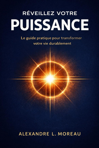Réveillez Votre Puissance – Nouveautés 2026: Le guide pratique pour transformer votre vie durablement (French Edition)