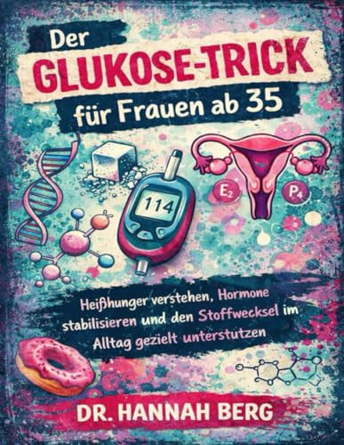 Der Glukose-Trick für Frauen ab 35: Heißhunger verstehen, Hormone stabilisieren und den Stoffwechsel im Alltag gezielt unterstützen (German Edition)