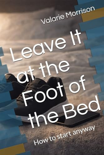 Leave It at the Foot of the Bed: How to start anyway (Stop Disappearing)
