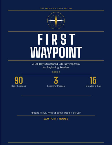 THE PHONICS BUILDER SYSTEM: FIRST WAYPOINT: A 90-Day Structured Literacy Program for Beginning Readers