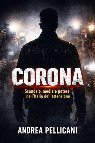 FABRIZIO CORONA: Scandalo, media e potere nell’Italia dell’attenzione (Italia sotto Processo) (Italian Edition)