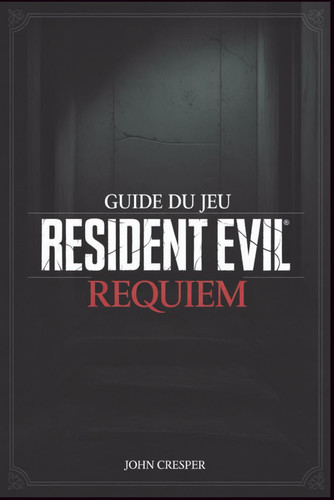 Guide du jeu Resident Evil Requiem: Le guide ultime pour une expérience de survival horror inoubliable (French Edition)