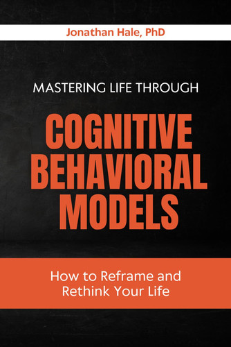 Mastering Life Through Cognitive Behavioral Models: How to Reframe and Rethink Your Life