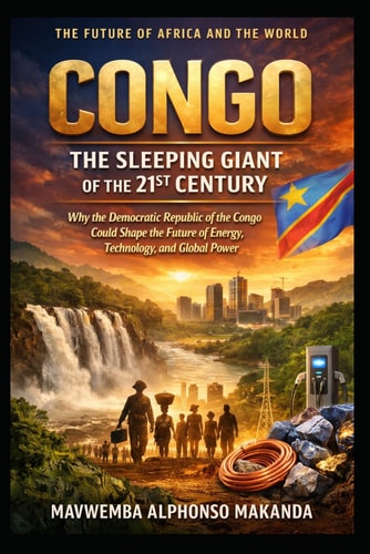 CONGO: THE SLEEPING GIANT OF THE 21ST CENTURY: Why the Democratic Republic of the Congo Could Shape the Future of Energy, Technology, and Global Power