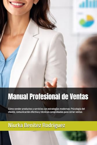Manual Profesional de Ventas: Cómo vender productos y servicios con estrategias modernas: Psicología del cliente, comunicación efectiva y técnicas comprobadas para cerrar ventas (Spanish Edition)