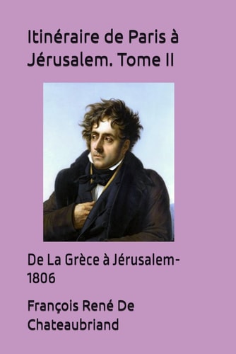 Itinéraire de Paris à Jérusalem. Tome II: De La Grèce à Jérusalem- 1806 (French Edition)