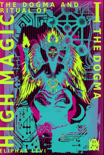 The Dogma and Ritual of High Magic: [Volume I] The Dogma (Translated & Annotated)