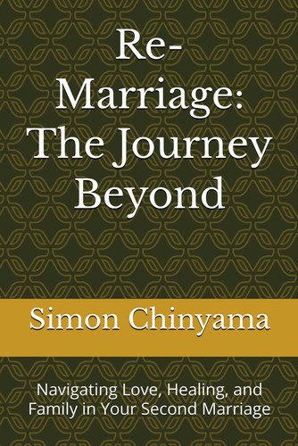 Re-Marriage: The Journey Beyond: Navigating Love, Healing, and Family in Your Second Marriage