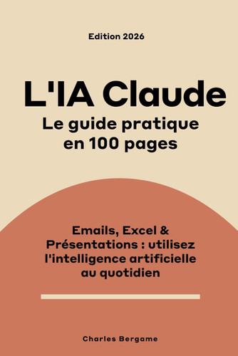 L'IA Claude, le guide pratique en 100 pages: Emails, Excel, présentations - utilisez l'intelligence artificielle au quotidien (French Edition)