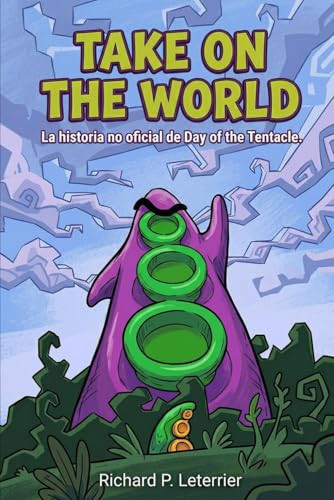 Take On The World: La historia no oficial de Day of the Tentacle (Spanish Edition)