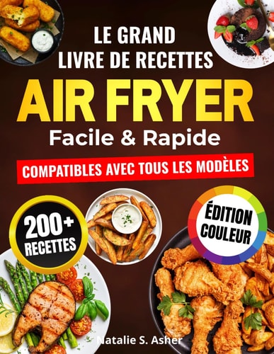 Le Grand Livre de Recettes Air Fryer – Facile & Rapide: 200 Plats Sains, Croustillants et Inratables pour Tous les Jours - Compatibles avec Tous les Modèles [Édition Couleur] (French Edition)