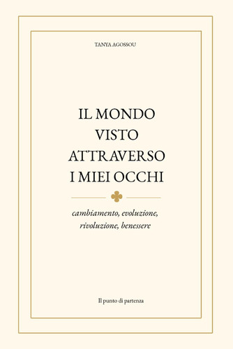 IL MONDO VISTO ATTRAVERSO I MIEI OCCHI: cambiamento, evoluzione, rivoluzione, benessere (Il cammino verso sé) (Italian Edition)