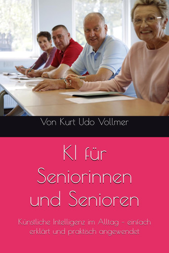 KI für Seniorinnen und Senioren: Künstliche Intelligenz im Alltag – einfach erklärt und praktisch angewendet (German Edition)