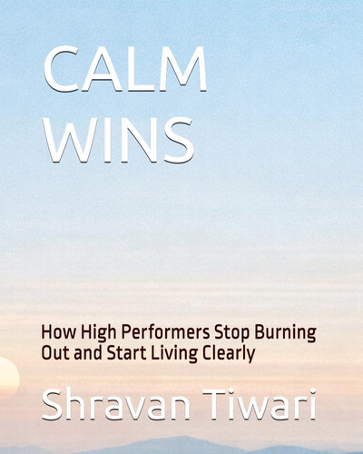 CALM WINS: How High Performers Stop Burning Out and Start Living Clearly
