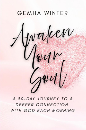 Awaken Your Soul: A 30-Day Journey to a Deeper Connection with God Each Morning