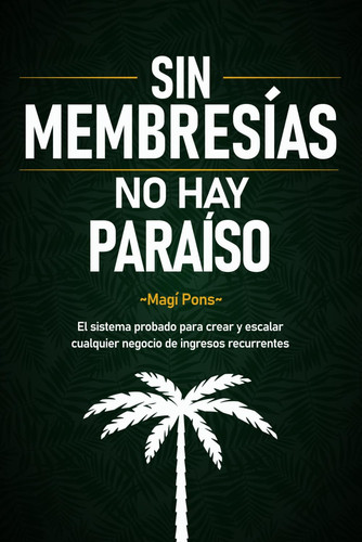 Sin Membresías No Hay Paraíso: El sistema probado para crear y escalar cualquier negocio de ingresos recurrentes (Spanish Edition)