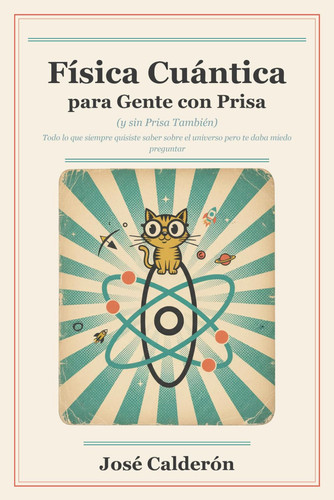 Física Cuántica para Gente con Prisa: (y sin Prisa También) — Todo lo que siempre quisiste saber sobre el universo pero te daba miedo preguntar (Spanish Edition)