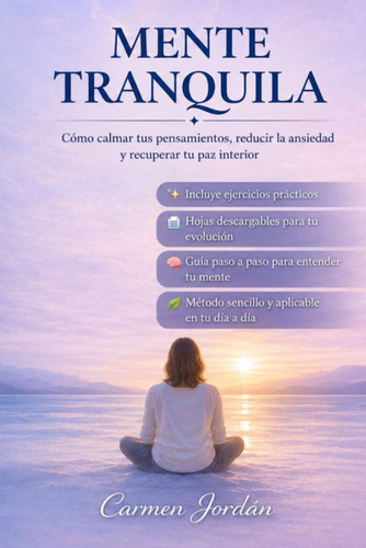 Mente Tranquila: Liberaté del ruido mental, ansiedad, estrés, dormir mejor y recuperar tu paz interior con técnicas prácticas y sencillas (AMOR PROPIO Y BIENESTAR EMOCIONAL) (Spanish Edition)