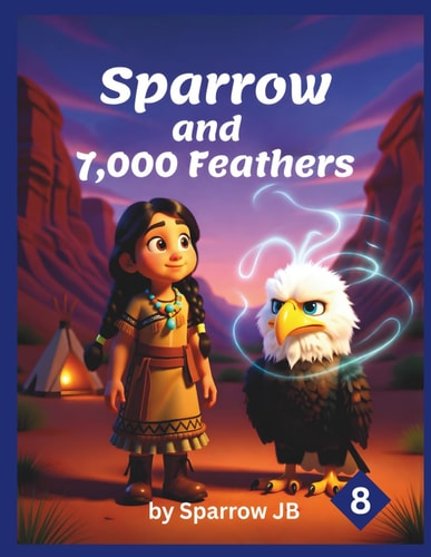 Sparrow and 7,000 Feathers (A Sparrow Storybook Series)