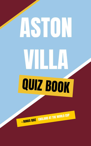 Aston Villa Football Quiz Book: 100 Multiple-Choice Questions for Villans Fans — From Easy to Hard + Bonus England World Cup Quiz (Unofficial)